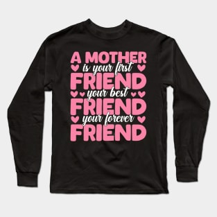 A Mother Is Your First, Best and Forever Friend Mother's Day Long Sleeve T-Shirt